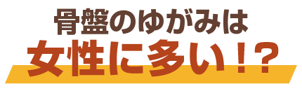 骨盤のゆがみは女性に多い